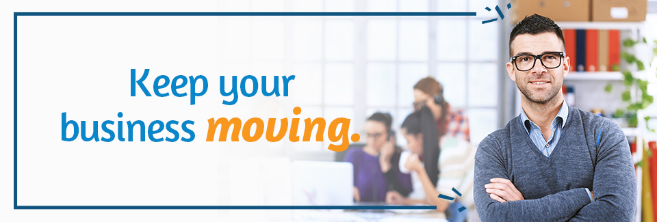 Keep your business moving.